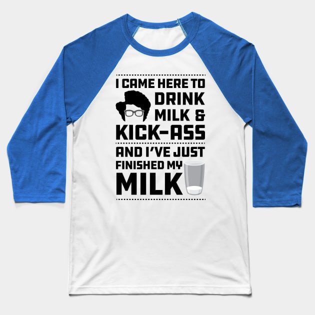 Maurice Moss Quote I came here to Drink Milk and Kick Ass Baseball T-Shirt by Meta Cortex